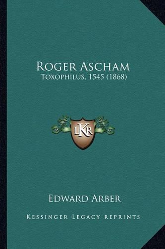 Cover image for Roger Ascham: Toxophilus, 1545 (1868)