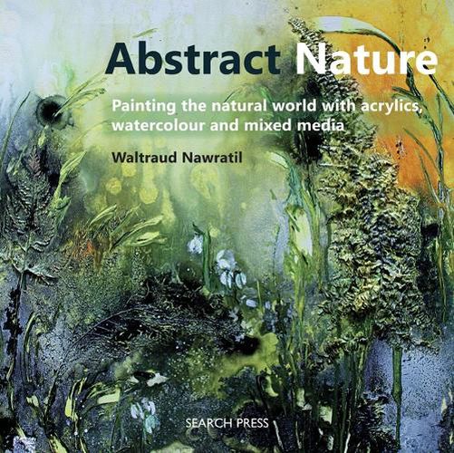 Cover image for Abstract Nature: Painting the Natural World with Acrylics, Watercolour and Mixed Media