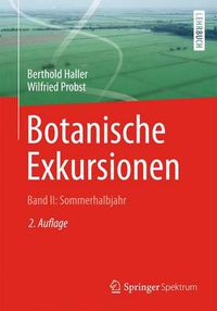 Cover image for Botanische Exkursionen, Bd. II: Sommerhalbjahr: Die Bedecktsamer (Magnoliophytina), Fruhjahrsbluher, Blutenoekologie, Wiesen und Weiden, Graser, Binsen- und Sauergrasgewachse, Ufer, Auen, Sumpfe, Moore, Ruderalpflanzen, Kulturpflanzen und Unkrauter