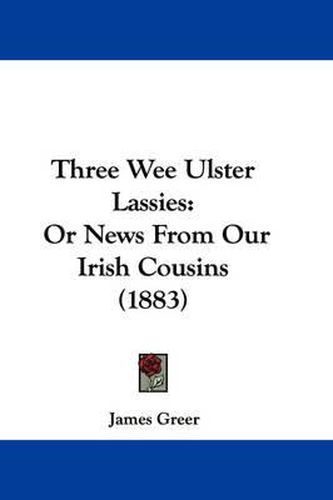 Three Wee Ulster Lassies: Or News from Our Irish Cousins (1883)