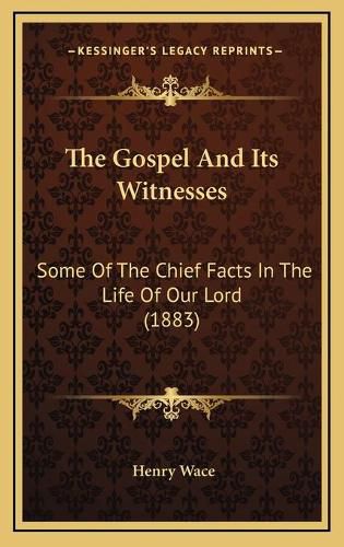 The Gospel and Its Witnesses: Some of the Chief Facts in the Life of Our Lord (1883)