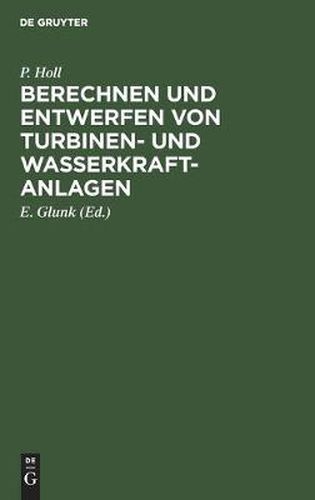 Cover image for Berechnen Und Entwerfen Von Turbinen- Und Wasserkraft-Anlagen: Mit Einer Anleitung Zur Anwendung Des Turbinenrechenschiebers