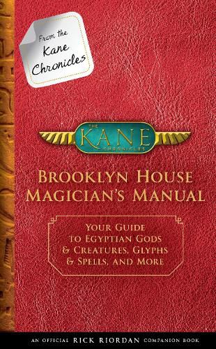 Cover image for From the Kane Chronicles: Brooklyn House Magician's Manual (an Official Rick Riordan Companion Book): Your Guide to Egyptian Gods & Creatures, Glyphs & Spells, and More