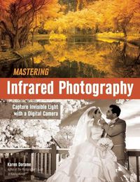 Cover image for Mastering Infrared Photography: Capture Invisible Light with a Digital Camera