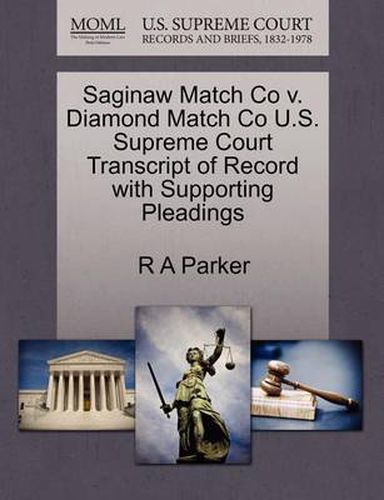 Cover image for Saginaw Match Co V. Diamond Match Co U.S. Supreme Court Transcript of Record with Supporting Pleadings