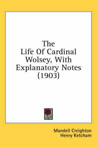 The Life of Cardinal Wolsey, with Explanatory Notes (1903)