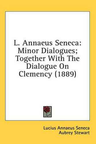 Cover image for L. Annaeus Seneca: Minor Dialogues; Together with the Dialogue on Clemency (1889)