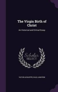 Cover image for The Virgin Birth of Christ: An Historical and Critical Essay