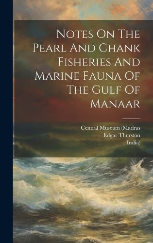 Cover image for Notes On The Pearl And Chank Fisheries And Marine Fauna Of The Gulf Of Manaar