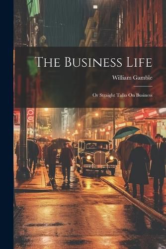 Cover image for The Business Life; Or Straight Talks On Business