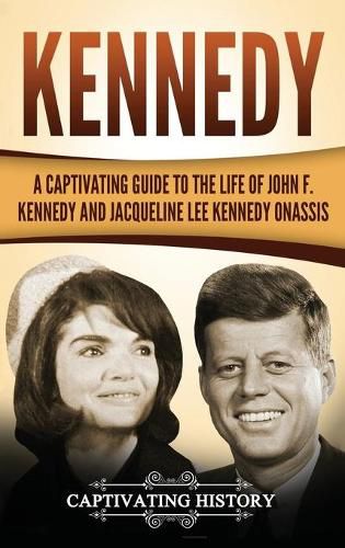 Kennedy: A Captivating Guide to the Life of John F. Kennedy and Jacqueline Lee Kennedy Onassis