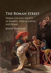 Cover image for The Roman Street: Urban Life and Society in Pompeii, Herculaneum, and Rome