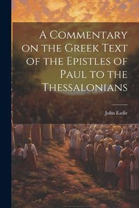 Cover image for A Commentary on the Greek Text of the Epistles of Paul to the Thessalonians