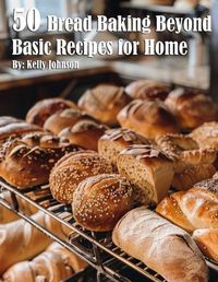 Cover image for 50 Bread Baking Beyond Basic Recipes for Home