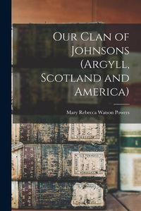 Cover image for Our Clan of Johnsons (Argyll, Scotland and America)