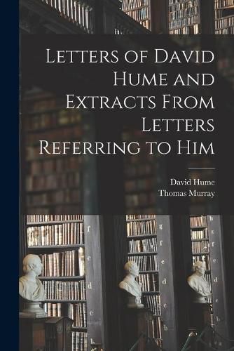 Letters of David Hume and Extracts From Letters Referring to Him