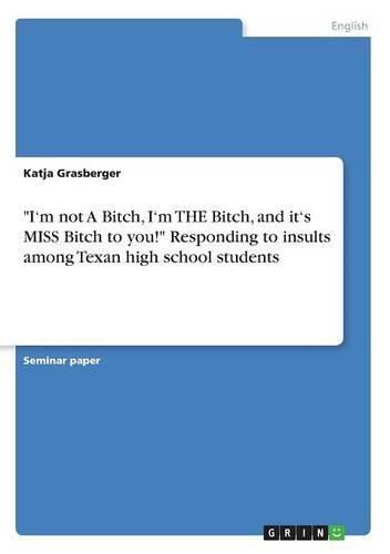 I'm not A Bitch, I'm THE Bitch, and it's MISS Bitch to you! Responding to insults among Texan high school students