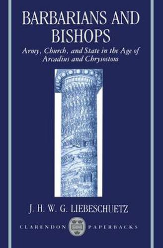 Cover image for Barbarians and Bishops: Army, Church and State in the Age of Arcadius and Chrysostom