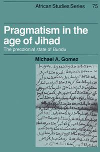 Cover image for Pragmatism in the Age of Jihad: The Precolonial State of Bundu