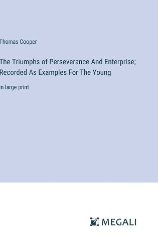 The Triumphs of Perseverance And Enterprise; Recorded As Examples For The Young