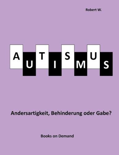 Cover image for Autismus - Andersartigkeit, Behinderung oder Gabe?