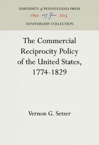 Cover image for The Commercial Reciprocity Policy of the United States, 1774-1829