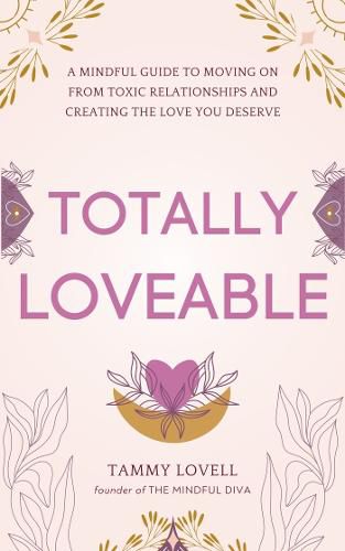 Cover image for Totally Loveable: A Mindful Guide to Moving on from Toxic Relationships and Creating the Love You Deserve