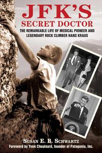 Cover image for JFK's Secret Doctor: The Remarkable Life of Medical Pioneer and Legendary Rock Climber Hans Kraus