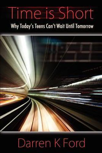 Cover image for Time Is Short: Why Today's Teens Can't Wait Until Tomorrow