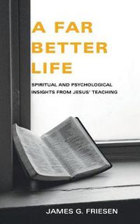 Cover image for A Far Better Life: Spiritual and Psychological Insights from Jesus' Teaching