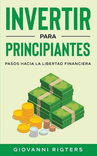 Cover image for Invertir Para Principiantes: Pasos Hacia La Libertad Financiera