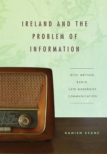 Cover image for Ireland and the Problem of Information: Irish Writing, Radio, Late Modernist Communication