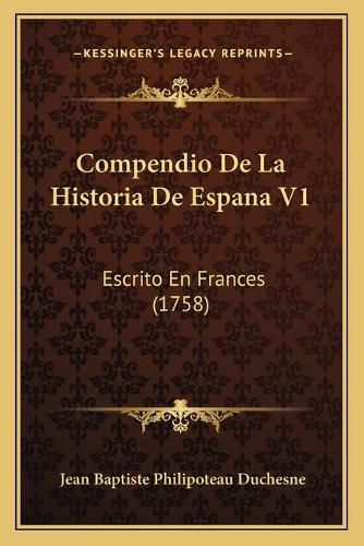 Compendio de La Historia de Espana V1: Escrito En Frances (1758)