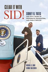 Cover image for Clear It with Sid!: Sidney R. Yates and Fifty Years of Presidents, Pragmatism, and Public Service