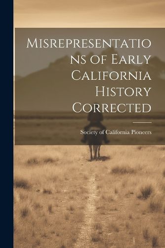 Cover image for Misrepresentations of Early California History Corrected