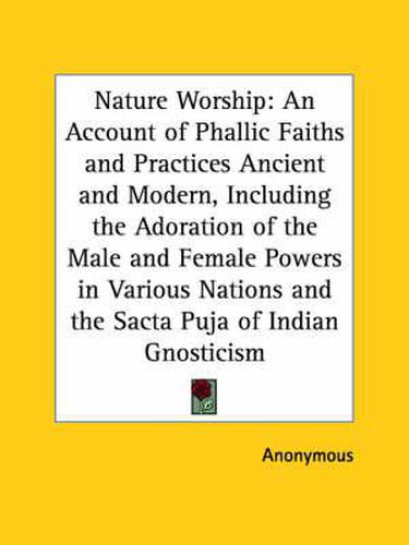 Cover image for Nature Worship: An Account of Phallic Faiths and Practices Ancient and Modern, Including the Adoration of the Male and Female Powers in Various Nation