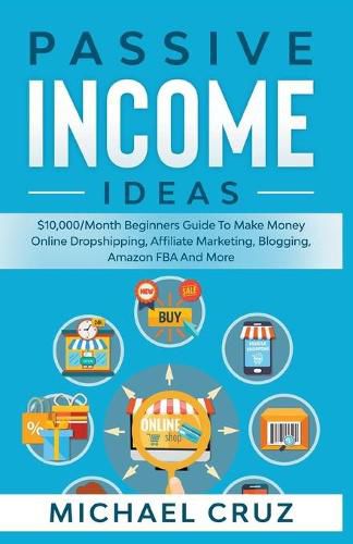 Cover image for Passive Income Ideas: $10,000/Month Beginners Guide To Make Money Online Dropshipping, Affiliate Marketing, Blogging, Amazon FBA And More