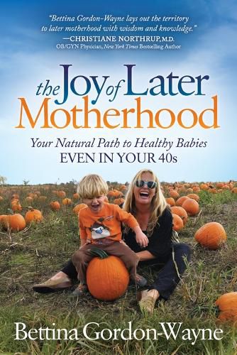 Cover image for The Joy of Later Motherhood: Your Natural Path to Healthy Babies Even in Your 40's