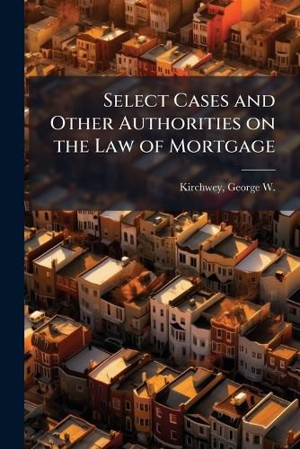 Cover image for Select Cases and Other Authorities on the Law of Mortgage