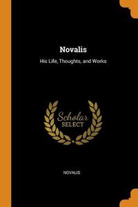 Cover image for Novalis: His Life, Thoughts, and Works