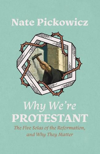 Cover image for Why We're Protestant: The Five Solas of the Reformation, and Why They Matter