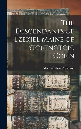 Cover image for The Descendants of Ezekiel Maine of Stonington, Conn