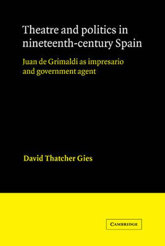 Cover image for Theatre and Politics in Nineteenth-Century Spain: Juan De Grimaldi as Impresario and Government Agent