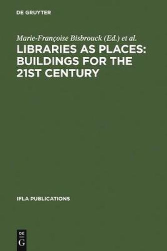 Cover image for Libraries as Places: Buildings for the 21st century: Proceedings of the Thirteenth Seminar of IFLA's Library Buildings and Equipment Section together with IFLA's Public Libraries Section Paris, France, 28 July - 1 August 2003