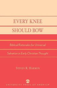 Cover image for Every Knee Should Bow: Biblical Rationales for Universal Salvation in Early Christian Thought