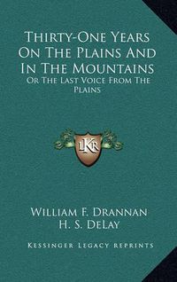 Cover image for Thirty-One Years on the Plains and in the Mountains: Or the Last Voice from the Plains