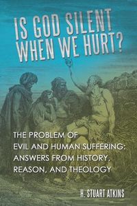 Cover image for Is God Silent When We Hurt?: The Problem of Evil and Human Suffering: Answers from History, Reason, and Theology