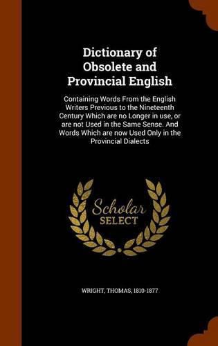 Cover image for Dictionary of Obsolete and Provincial English: Containing Words from the English Writers Previous to the Nineteenth Century Which Are No Longer in Use, or Are Not Used in the Same Sense. and Words Which Are Now Used Only in the Provincial Dialects