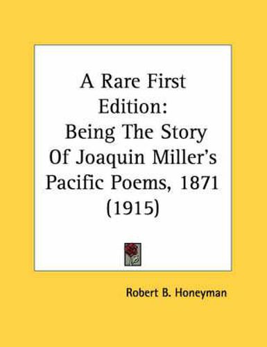 A Rare First Edition: Being the Story of Joaquin Miller's Pacific Poems, 1871 (1915)