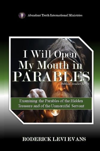 Cover image for I Will Open My Mouth in Parables: Examining the Parables of the Hidden Treasure and of the Unmerciful Servant